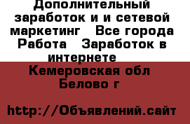 Дополнительный заработок и и сетевой маркетинг - Все города Работа » Заработок в интернете   . Кемеровская обл.,Белово г.